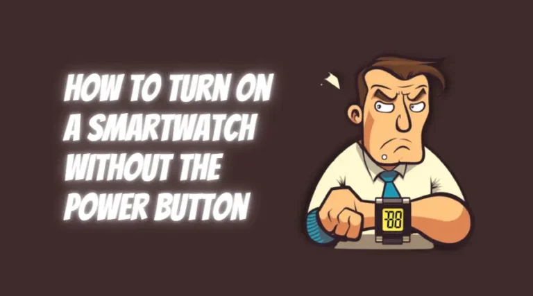 How to Turn on a Smartwatch without the Power Button?