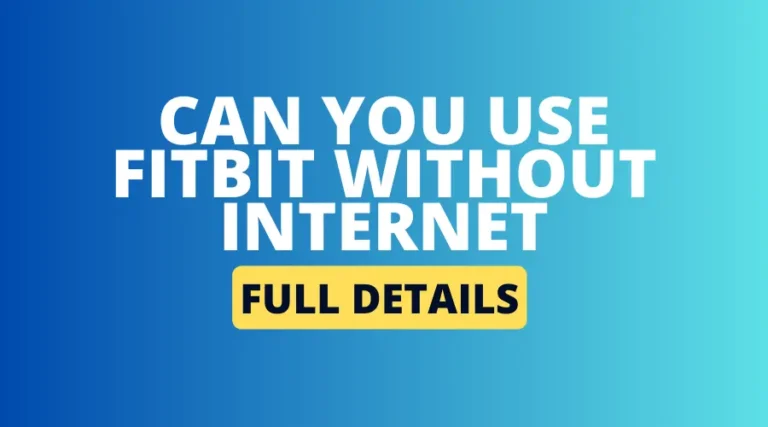 Can You Use Fitbit without Internet? [Get Updated Info]