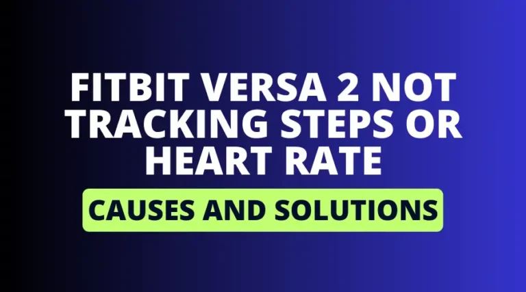 Fitbit Versa 2 Not Tracking Steps or Heart Rate: Causes and Solutions